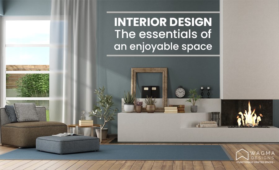 Interior Design The Essentials Of An Enjoyable Space